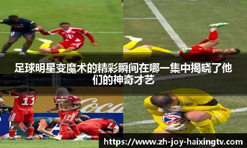 足球明星变魔术的精彩瞬间在哪一集中揭晓了他们的神奇才艺